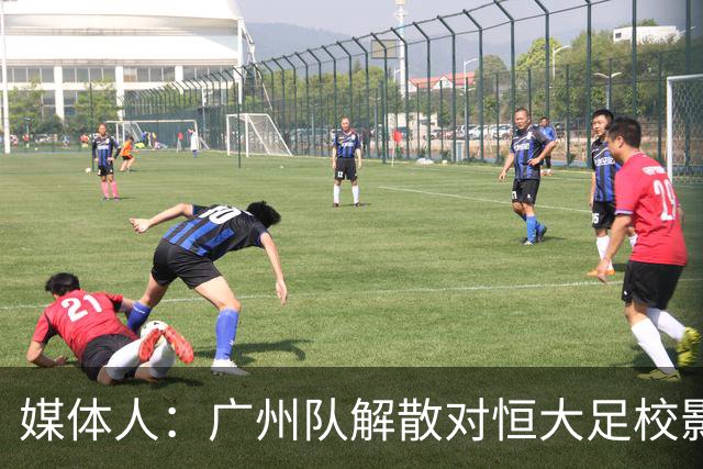 媒体人：广州队解散对恒大足校影响不大