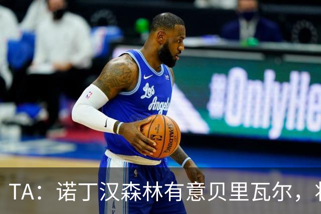 TA：诺丁汉森林有意贝里瓦尔，将其视为安德森潜在替代者